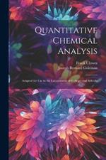 Quantitative Chemical Analysis: Adapted for Use in the Laboratories of Colleges and Schools