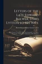 Letters of the Late Edward Bulwer, Lord Lytton to His Wife: With Extracts From Her Mss. 