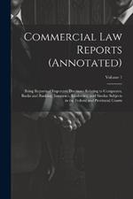 Commercial Law Reports (Annotated): Being Reports of Important Decisions Relating to Companies, Banks and Banking, Insurance, Insolvency, and Similar Subjects in the Federal and Provincial Courts; Volume 1