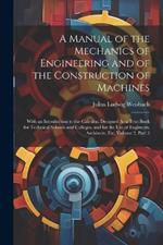 A Manual of the Mechanics of Engineering and of the Construction of Machines: With an Introduction to the Calculus. Designed As a Text-Book for Technical Schools and Colleges, and for the Use of Engineers, Architects, Etc, Volume 2, part 2