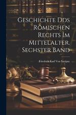 Geschichte Dds römischen Rechts im Mittelalter. Sechster Band