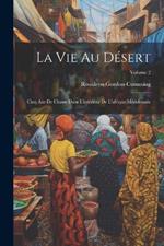 La Vie Au Désert: Cinq Ans De Chasse Dans L'intérieur De L'afrique Méridionale; Volume 2