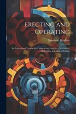 Erecting and Operating: An Educational Treatise for Constructing Engineers, Machinists, Millwrights and Master Builders