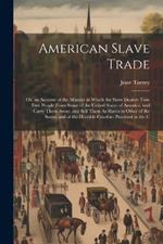 American Slave Trade; Or, an Account of the Manner in Which the Slave Dealers Take Free People From Some of the United States of America, and Carry Them Away, and Sell Them As Slaves in Other of the States; and of the Horrible Cruelties Practised in the C