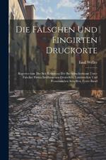 Die Falschen Und Fingirten Druckorte: Repertortium Der Seit Erfindung Der Buchdruckerkunst Unter Falscher Firma Erschienenen Deutschen, Lateinischen Und Französischen Schriften, Erster Band