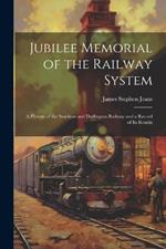 Jubilee Memorial of the Railway System: A History of the Stockton and Darlington Railway and a Record of Its Results