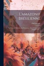 L'amazonie Brésilienne: Les Pays, Ses Habitants, Ses Ressources, Notes Et Statistiques Jusqu'en 1920 ...