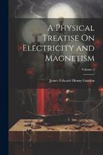 A Physical Treatise On Electricity and Magnetism; Volume 2