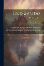 Les Danses Des Morts: Dissertations Et Recherches Historiques, Philosophiques Littéraires Et Musicales Sur Les Divers Monuments De Ce Genre Qui Existent Ou Qui Ont Existé Tant En France Qu'à L'étranger