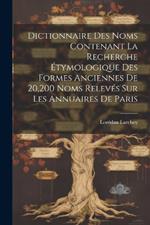 Dictionnaire Des Noms Contenant La Recherche Étymologique Des Formes Anciennes De 20,200 Noms Relevés Sur Les Annuaires De Paris