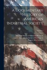 A Documentary History of American Industrial Society; Volume 4