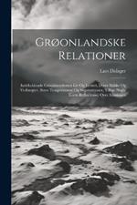 Grøonlandske Relationer: Indeholdende Grøonlaendernes Liv Og Levnet, Deres Skikke Og Vedtaegter, Samt Temperament Og Superstitioner, Tillige Nogle Korte Reflectioner Over Missionen