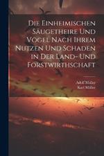 Die Einheimischen Säugetheire Und Vögel Nach Ihrem Nutzen Und Schaden in Der Land- Und Forstwirthschaft