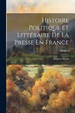 Histoire Politique Et Littéraire De La Presse En France; Volume 8