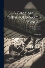 A Grammar of the Anglo-Saxon Tongue: With a Praxis