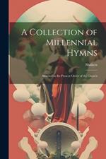 A Collection of Millennial Hymns: Adapted to the Present Order of the Church