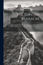 The Tientsin Massacre: Being Documents Published in the Shanghai Evening Courier, From June 16Th to Sept. 10Th, 1870, With an Introductory Narrative