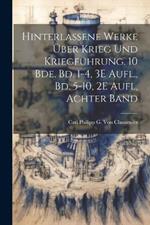 Hinterlassene Werke Über Krieg Und Kriegführung. 10 Bde. Bd. 1-4, 3E Aufl., Bd. 5-10, 2E Aufl, Achter Band