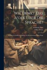 Wie Denkt Das Volk Über Die Sprache?: Gemeinverständliche Beiträge Zur Beantwortung Dieser Frage