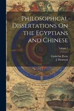 Philosophical Dissertations On the Egyptians and Chinese; Volume 1