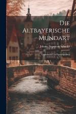 Die Altbayerische Mundart: Grammatik Und Sprachproben