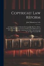 Copyright Law Reform: An Exposition of Lord Monkswell's Copyright Bill, Now Before Parliament, With Extracts From the Report of the Commission of 1878, and an Appendix Containing the Berne Convention and the American Copyright Bill