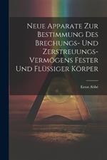 Neue Apparate Zur Bestimmung Des Brechungs- Und Zerstreuungs-Vermögens Fester Und Flüssiger Körper