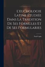 L'euchologie Latine Étudiée Dans La Tradition De Ses Formules Et De Ses Formularies