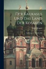 Der Kaukasus Und Das Land Der Kosaken: In Der Jahren 1843 Bis 1846