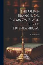 The Olive-Branch, Or, Poems On Peace, Liberty, Friendship, &c