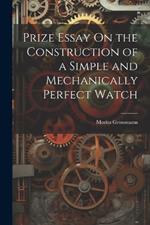 Prize Essay On the Construction of a Simple and Mechanically Perfect Watch