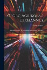 Georg Agrikola's Bermannus: Eine Einleitung in Die Metallurgischen Schriften Desselben