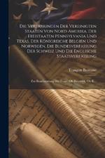 Die Verfassungen Der Vereinigten Staaten Von Nord-Amerika, Der Freistaaten Pennsylvania Und Texas, Der Königreiche Belgien Und Norwegen, Die Bundesverfassung Der Schweiz Und Die Englische Staatsverfassung: Zur Beantwortung Der Frage: Ob Republik, Ob K...