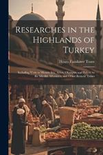 Researches in the Highlands of Turkey: Including Visits to Mounts Ida, Athos, Olympus, and Pelion, to the Mirdite Albanians, and Other Remote Tribes