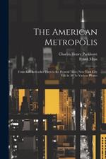 The American Metropolis: From Knickerbocker Days to the Present Time; New York City Life in All Its Various Phases