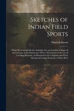 Sketches of Indian Field Sports: With Observations On the Animals; Also an Account of Some of the Customs of the Inhabitants; With a Description of the Art of Catching Serpents, As Practised by the Conjoors and Their Method of Curing Themselves When Bitte