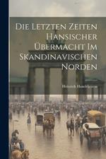 Die letzten Zeiten Hansischer Übermacht im skandinavischen Norden