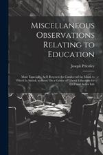 Miscellaneous Observations Relating to Education: More Especially, As It Respects the Conduct of the Mind. to Which Is Added, an Essay On a Course of Liberal Education for Civil and Active Life