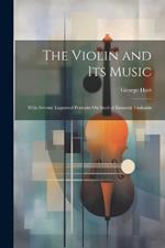 The Violin and Its Music: With Several Engraved Portraits On Steel of Eminent Violinists