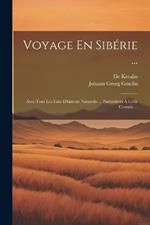 Voyage En Sibérie ...: Avec Tous Les Faits D'histoire Naturelle ... Particuliers À Cette Contrée ...