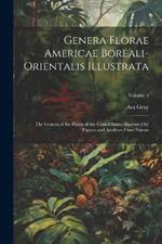 Genera Florae Americae Boreali-Orientalis Illustrata: The Genera of the Plants of the United States Illustrated by Figures and Analyses From Nature; Volume 1