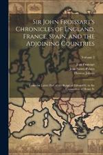 Sir John Froissart's Chronicles of England, France, Spain, and the Adjoining Countries: From the Latter Part of the Reign of Edward Ii. to the Coronation of Henry Iv; Volume 2