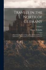 Travels in the North of Germany: Describing the Present State of the Social and Political Institutions ... Particularly in the Kingdom of Hanover; Volume 1