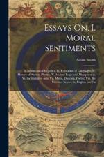 Essays On, I. Moral Sentiments: Ii. Astronomical Inquiries; Iii. Formation of Languages; Iv. History of Ancient Physics; V. Ancient Logic and Metaphysicis; Vi. the Imitative Arts; Vii. Music, Dancing, Poetry; Viii. the External Senses; Ix. English and Ita