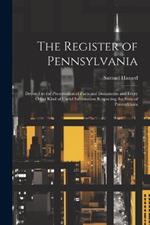 The Register of Pennsylvania: Devoted to the Preservation of Facts and Documents and Every Other Kind of Useful Information Respecting the State of Pennsylvania