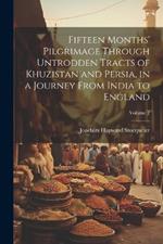 Fifteen Months' Pilgrimage Through Untrodden Tracts of Khuzistan and Persia, in a Journey From India to England; Volume 2