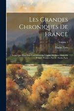 Les Grandes Chroniques De France: Selon Que Elles Sont Conservées En L'église De Saint-Denis En France. Publiées Par M. Paulin Paris; Volume 4