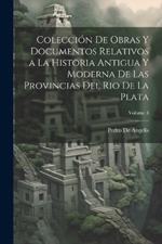 Colección De Obras Y Documentos Relativos a La Historia Antigua Y Moderna De Las Provincias Del Rio De La Plata; Volume 3