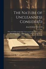 The Nature of Uncleanness Consider'd: Wherein Is Discoursed of the Causes and Consequences of This Sin, and the Duties of Such As Are Under the Guilt of It. to Which Is Added, a Discourse ... by J. F. Ostervald,
