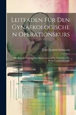 Leitfaden Für Den Gynaekologischen Operationskurs: Mit Berücksichtigung Der Operationen an Der Lebenden. Für Aerzte Und Studierende